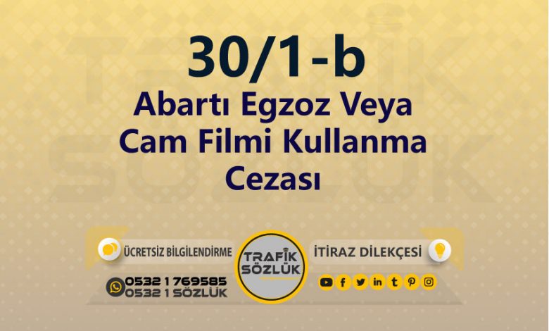 Abartı Egzoz Veya Cam Filmi Kullanma Cezası 2025 karayolları trafik kanunu 30/1-b trafik ceza maddesi abartı egzoz veya cam filmi kullanma olarak tanımlanır