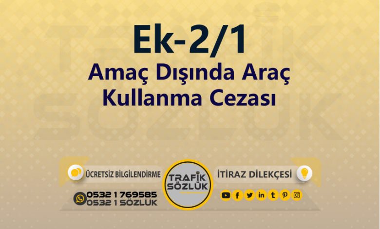 karayolları trafik kanunu Ek-2/1 trafik ceza maddesi amaç dışında araç kullanma olarak tanımlanır