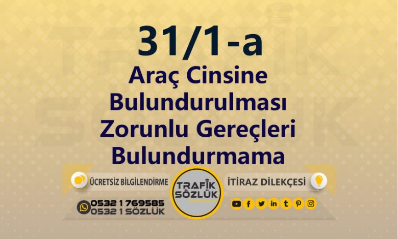 karayolları trafik kanunu 31/1-a trafik ceza maddesi araç cinsine bulundurulması zorunlu gereçleri bulundurmama olarak tanımlanır