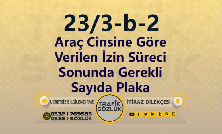 karayolları trafik kanunu 23/3-b-2 trafik ceza maddesi araç cinsine göre verilen izin süreci sonunda gerekli sayıda plaka takmama olarak tanımlanır