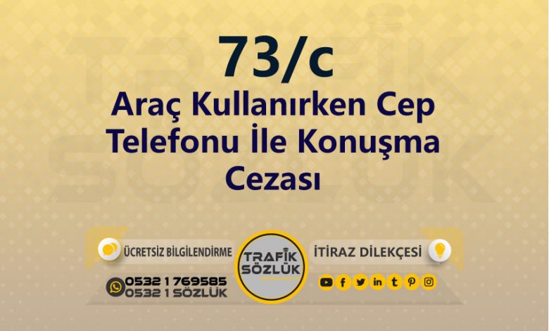 karayolları trafik kanunu 73/c trafik ceza maddesi araç kullanırken cep telefonu ile konuşma olarak tanımlanır