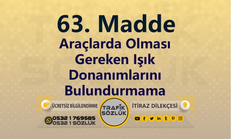 Araçlarda Olması Gereken Işık Donanımlarını Bulundurmama Cezası 2023 karayolları trafik kanunu 63. Madde trafik ceza maddesi araçlarda olması gereken ışık donanımlarını bulundurmama olarak tanımlanır