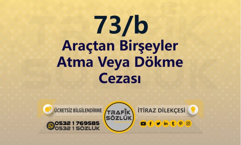 Araçtan Birşeyler Atma Veya Dökme Cezası 2025 karayolları trafik kanunu 73/b trafik ceza maddesi araçtan birşeyler atma veya dökme olarak tanımlanır