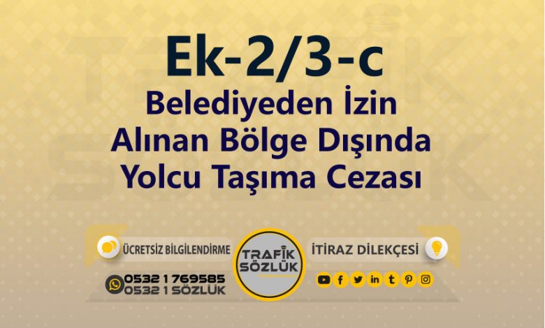 karayolları trafik kanunu Ek-2/3-c trafik ceza maddesi belediyeden izin alınan bölge dışında yolcu taşıma olarak tanımlanır