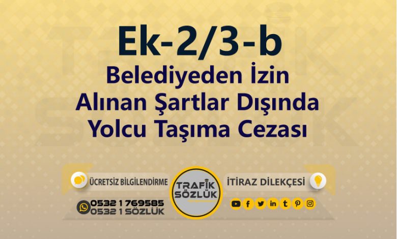 karayolları trafik kanunu Ek-2/3-b trafik ceza maddesi belediyeden izin alınan şartlar dışında yolcu taşıma olarak tanımlanır