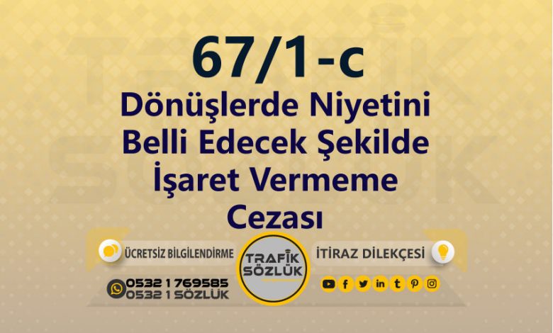 Dönüşlerde Niyetini Belli Edecek Şekilde İşaret Vermeme Cezası 2025 karayolları trafik kanunu 67/1-c trafik ceza maddesi dönüşlerde niyetini belli edecek şekilde işaret vermeme olarak tanımlanır
