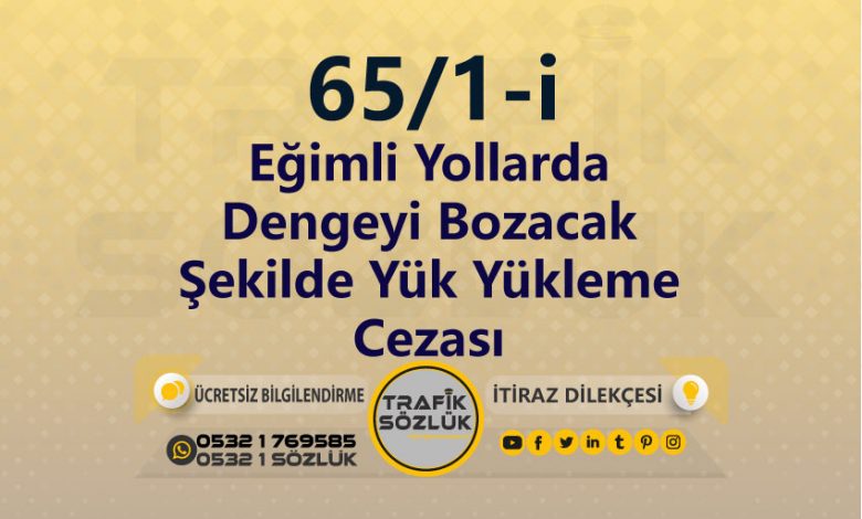 karayolları trafik kanunu 65/1-i trafik ceza maddesi eğimli yollarda dengeyi bozacak şekilde yük yükleme olarak tanımlanır