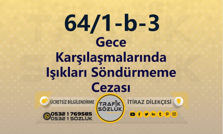 Gece Karşılaşmalarında Işıkları Söndürmeme Cezası 2023 karayolları trafik kanunu 64/1-b-3 trafik ceza maddesi gece karşılaşmalarında ışıkları söndürmeme olarak tanımlanır
