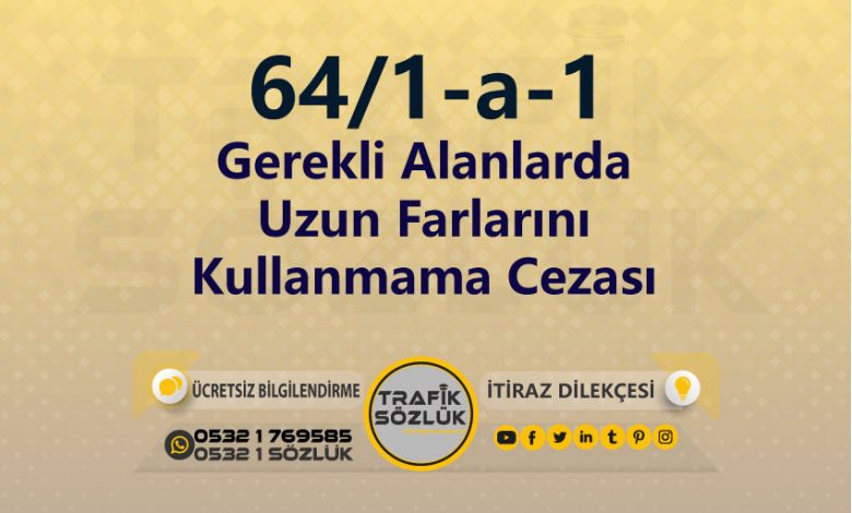 Gerekli Alanlarda Uzun Farlarını Kullanmama Cezası 2023 karayolları trafik kanunu 64/1-a-1 trafik ceza maddesi gerekli alanlarda uzun farlarını kullanmama olarak tanımlanır