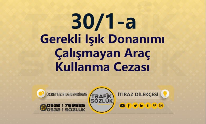 Gerekli Işık Donanımı Çalışmayan Araç Kullanma Cezası 2025 karayolları trafik kanunu 30/1-a trafik ceza maddesi gerekli ışık donanımı çalışmayan araç kullanma olarak tanımlanır