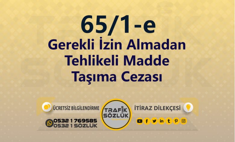 Gerekli İzin Almadan Tehlikeli Madde Taşıma Cezası 2023 karayolları trafik kanunu 65/1-e trafik ceza maddesi gerekli izin almadan tehlikeli madde taşıma olarak tanımlanır