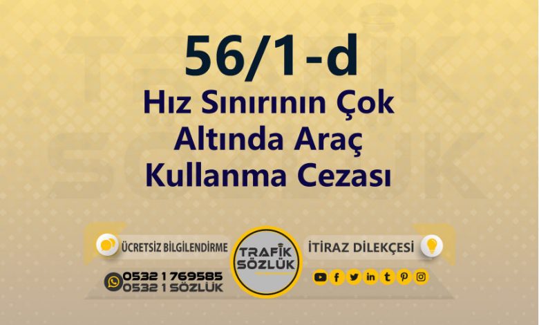 Hız Sınırının Çok Altında Araç Kullanma Cezası 2025 karayolları trafik kanunu 56/1-d trafik ceza maddesi hız sınırının çok altında araç kullanma olarak tanımlanır