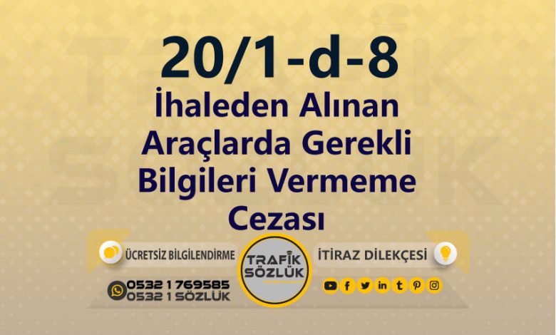 İhaleden Alınan Araçlarda Gerekli Bilgileri Vermeme Cezası 2025 karayolları trafik kanunu 20/1-d-8 trafik ceza maddesi ihaleden alınan araçlarda gerekli bilgileri vermeme olarak tanımlanır