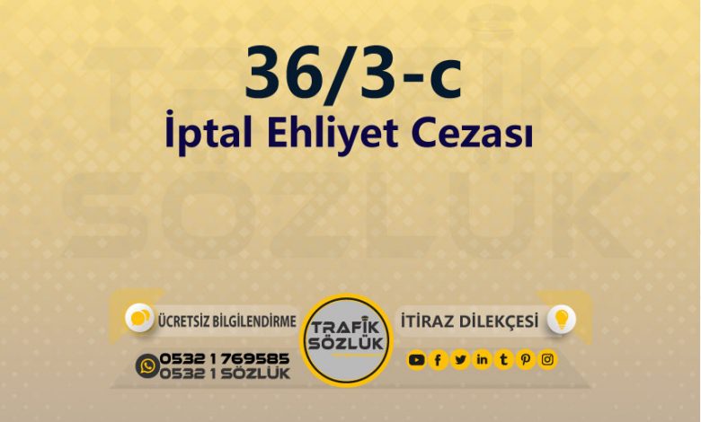 İptal Ehliyet Cezası 2025 karayolları trafik kanunu 36/3-c trafik ceza maddesi iptal ehliyet olarak tanımlanır