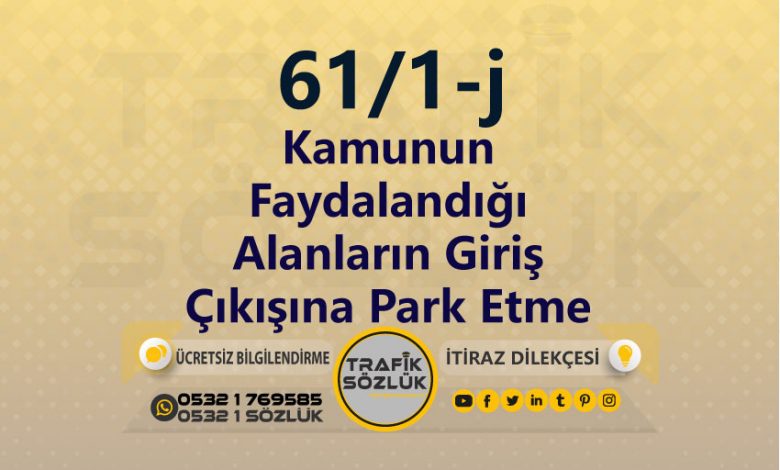 karayolları trafik kanunu 61/1-j trafik ceza maddesi kamunun faydalandığı alanların giriş çıkışına park etme olarak tanımlanır