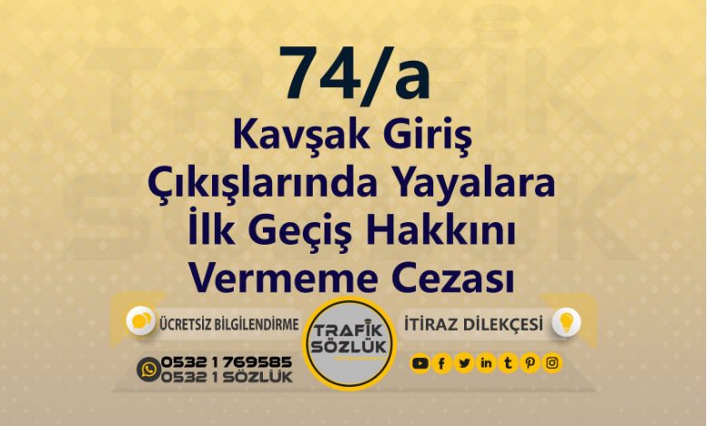 karayolları trafik kanunu 74/a trafik ceza maddesi kavşak giriş çıkışlarında yayalara ilk geçiş hakkını vermeme olarak tanımlanır