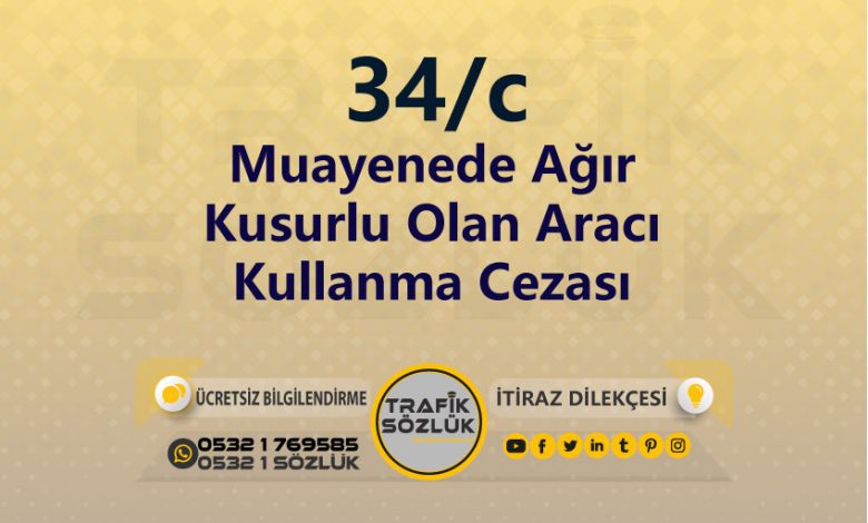 Muayenede Ağır Kusurlu Olan Aracı Kullanma Cezası 2025 karayolları trafik kanunu 34/c trafik ceza maddesi muayenede ağır kusurlu olan aracı kullanma olarak tanımlanır