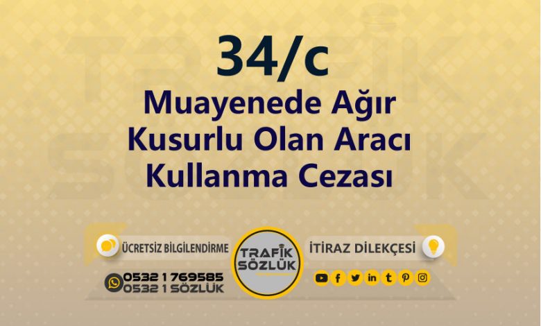 karayolları trafik kanunu 34/c trafik ceza maddesi muayenede ağır kusurlu olan aracı kullanma olarak tanımlanır