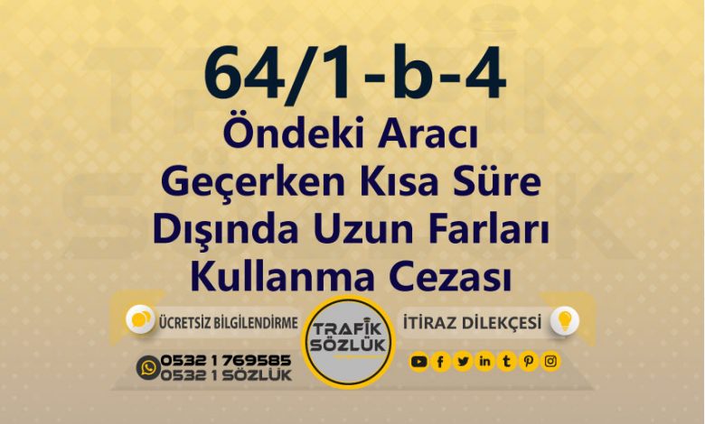 karayolları trafik kanunu 64/1-b-4 trafik ceza maddesi öndeki aracı geçerken kısa süre dışında uzun farları kullanma olarak tanımlanır