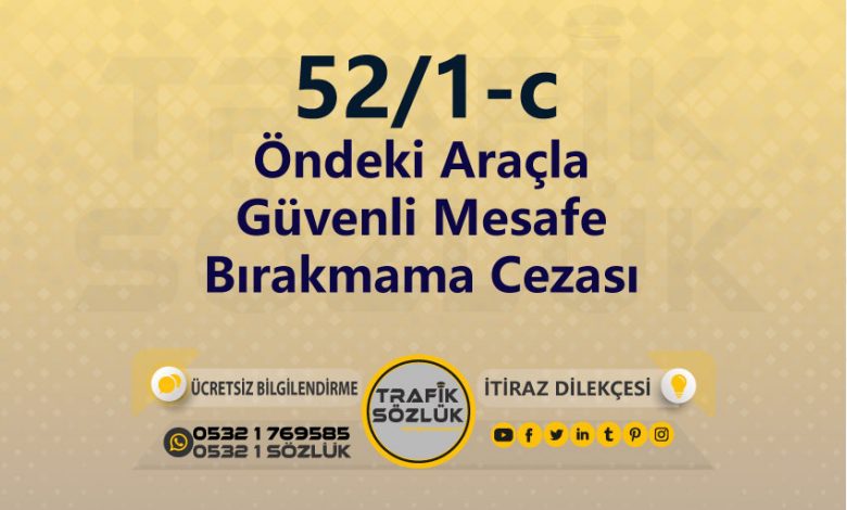 Öndeki Araçla Güvenli Mesafe Bırakmama Cezası 2025 karayolları trafik kanunu 52/1-c trafik ceza maddesi öndeki araçla güvenli mesafe bırakmama olarak tanımlanır