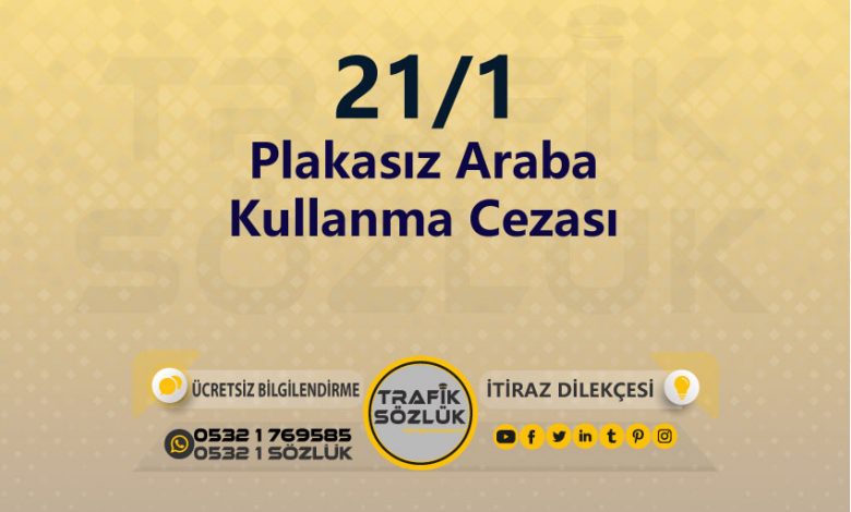 karayolları trafik kanunu 21/1 trafik ceza maddesi plakasız araba kullanma olarak tanımlanır