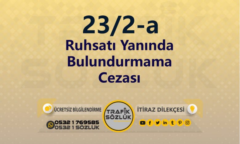 karayolları trafik kanunu 23/2-a trafik ceza maddesi ruhsatı yanında bulundurmama olarak tanımlanır