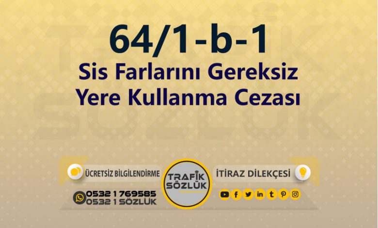Sis Farlarını Gereksiz Yere Kullanma Cezası 2025 karayolları trafik kanunu 64/1-b-1 trafik ceza maddesi sis farlarını gereksiz yere kullanma olarak tanımlanır