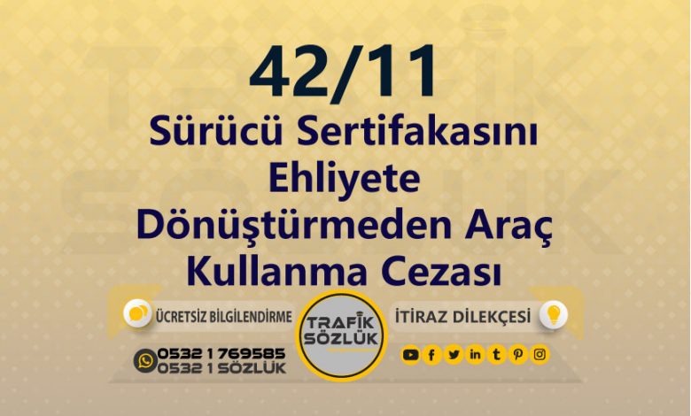 karayolları trafik kanunu 42/11 trafik ceza maddesi sürücü sertifakasını ehliyete dönüştürmeden araç kullanma olarak tanımlanır