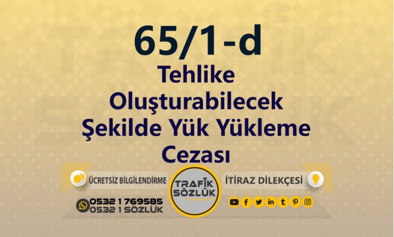 karayolları trafik kanunu 65/1-d trafik ceza maddesi tehlike oluşturabilecek şekilde yük yükleme olarak tanımlanır