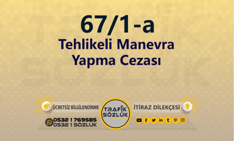 Tehlikeli Manevra Yapma Cezası 2023 karayolları trafik kanunu 67/1-a trafik ceza maddesi tehlikeli manevra yapma olarak tanımlanır