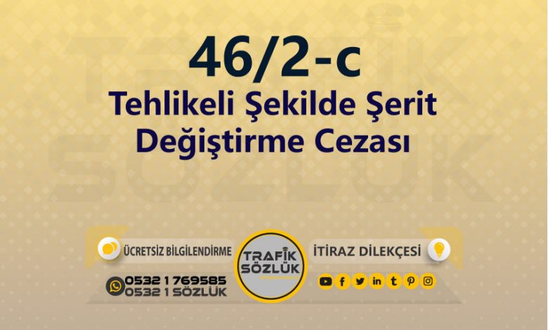 Tehlikeli Şekilde Şerit Değiştirme Cezası 2025 karayolları trafik kanunu 46/2-c trafik ceza maddesi tehlikeli şekilde şerit değiştirme olarak tanımlanır