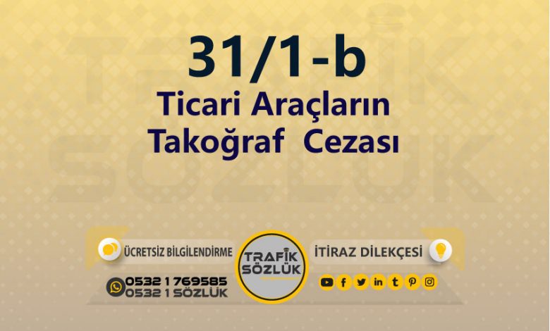 karayolları trafik kanunu 31/1-b trafik ceza maddesi ticari araçların takoğraf olarak tanımlanır