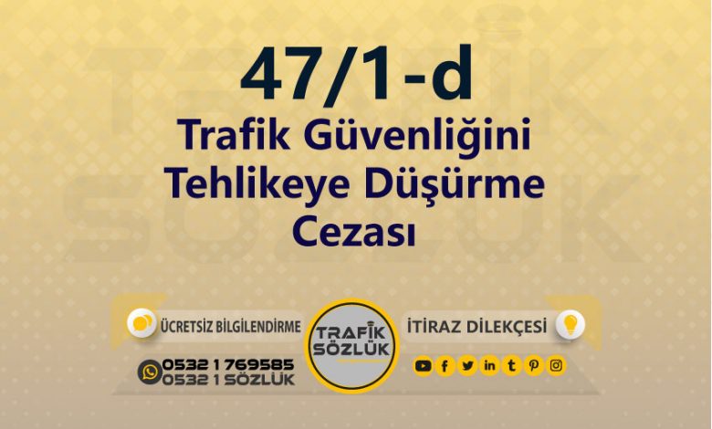 Trafik Güvenliğini Tehlikeye Düşürme Cezası 2025 karayolları trafik kanunu 47/1-d trafik ceza maddesi trafik güvenliğini tehlikeye düşürme olarak tanımlanır