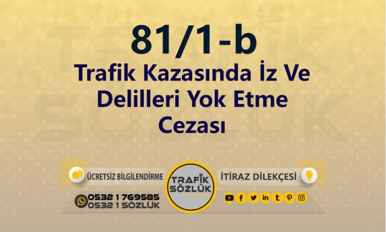 karayolları trafik kanunu 81/1-b trafik ceza maddesi trafik kazasında iz ve delilleri yok etme olarak tanımlanır