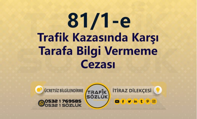 Trafik Kazasında Karşı Tarafa Bilgi Vermeme Cezası 2025 karayolları trafik kanunu 81/1-e trafik ceza maddesi trafik kazasında karşı tarafa bilgi vermeme olarak tanımlanır