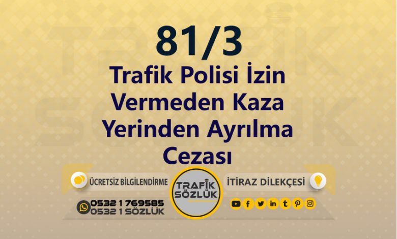 karayolları trafik kanunu 81/3 trafik ceza maddesi trafik polisi izin vermeden kaza yerinden ayrılma olarak tanımlanır