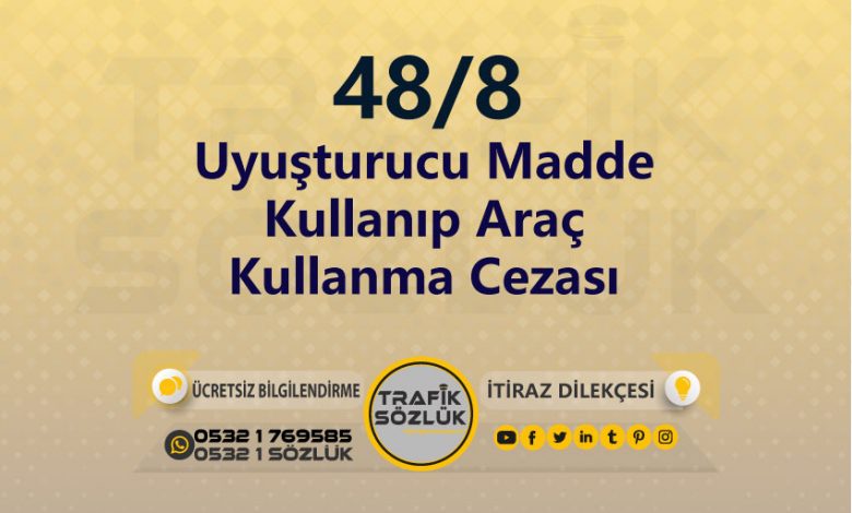 karayolları trafik kanunu 48/8 trafik ceza maddesi uyuşturucu madde kullanıp araç kullanma olarak tanımlanır