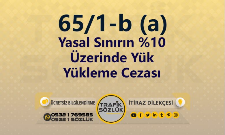 Yasal Sınırın %10 Üzerinde Yük Yükleme Cezası 2025 karayolları trafik kanunu 65/1-b (a) trafik ceza maddesi yasal sınırın %10 üzerinde yük yükleme olarak tanımlanır