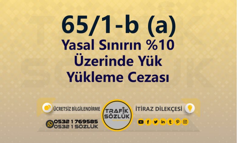 karayolları trafik kanunu 65/1-b (a) trafik ceza maddesi yasal sınırın %10 üzerinde yük yükleme olarak tanımlanır