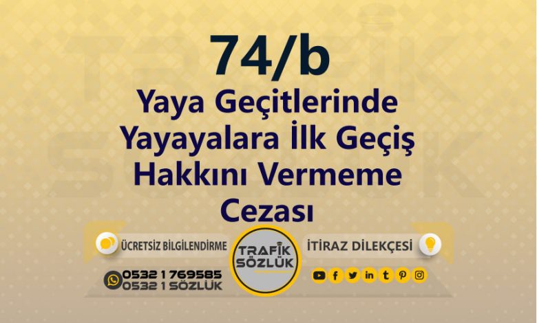 karayolları trafik kanunu 74/b trafik ceza maddesi yaya geçitlerinde yayayalara ilk geçiş hakkını vermeme olarak tanımlanır