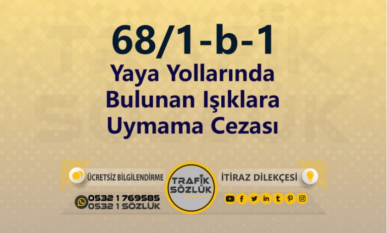 Yaya Yollarında Bulunan Işıklara Uymama Cezası 2025 karayolları trafik kanunu 68/1-b-1 trafik ceza maddesi yaya yollarında bulunan ışıklara uymama olarak tanımlanır