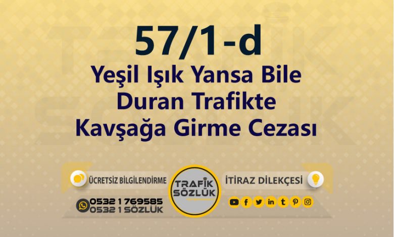 Yeşil Işık Yansa Bile Duran Trafikte Kavşağa Girme Cezası 2025 karayolları trafik kanunu 57/1-d trafik ceza maddesi yeşil ışık yansa bile duran trafikte kavşağa girme olarak tanımlanır