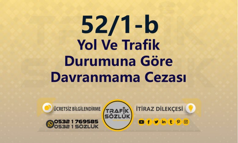 karayolları trafik kanunu 52/1-b trafik ceza maddesi yol ve trafik durumuna göre davranmama olarak tanımlanır