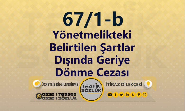 Yönetmelikteki Belirtilen Şartlar Dışında Geriye Dönme Cezası 2023 karayolları trafik kanunu 67/1-b trafik ceza maddesi yönetmelikteki belirtilen şartlar dışında geriye dönme olarak tanımlanır