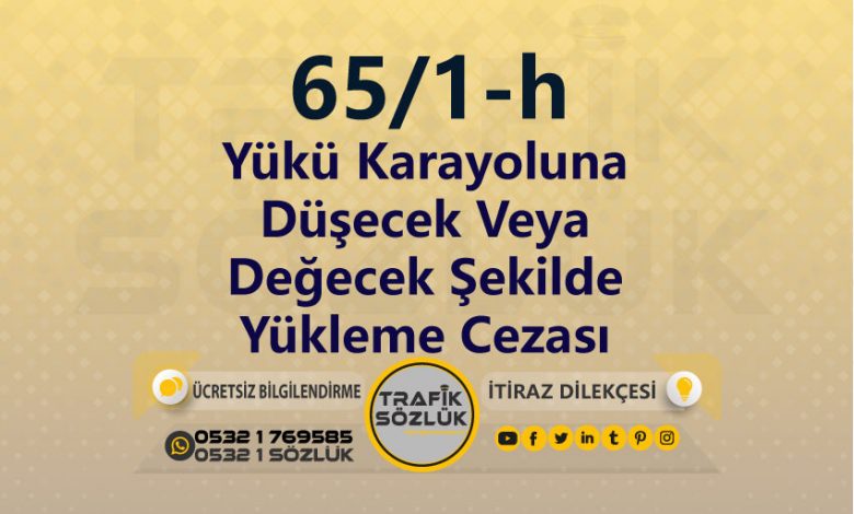 Yükü Karayoluna Düşecek Veya Değecek Şekilde Yükleme Cezası 2023 karayolları trafik kanunu 65/1-h trafik ceza maddesi yükü karayoluna düşecek veya değecek şekilde yükleme olarak tanımlanır