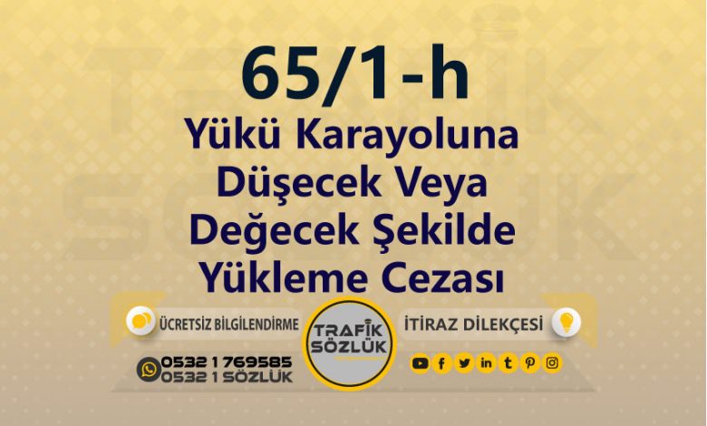 karayolları trafik kanunu 65/1-h trafik ceza maddesi yükü karayoluna düşecek veya değecek şekilde yükleme olarak tanımlanır